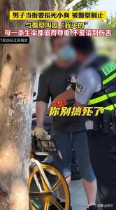​男子当街掐死小狗和警察叫嚣后续：知情人曝小狗已死了，网友炸锅