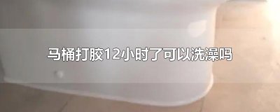 ​马桶打胶12小时了可以洗澡吗