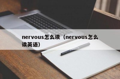 ​nervous怎么读（nervous怎么读英语）