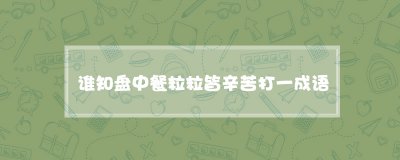 ​谁知盘中餐粒粒皆辛苦打一成语