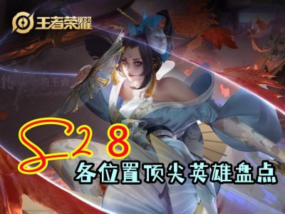 ​王者荣耀最厉害的英雄排名（S28赛季各路强势英雄大盘点）