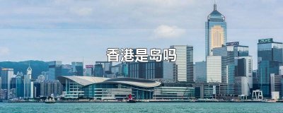 ​香港是个岛 香港是一个岛吗?